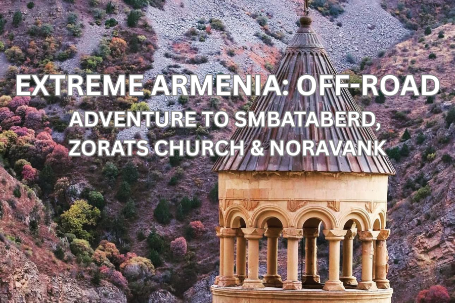 Extreme Armenia: Off-Road Adventure to Smbataberd, Zorats Church & Noravank