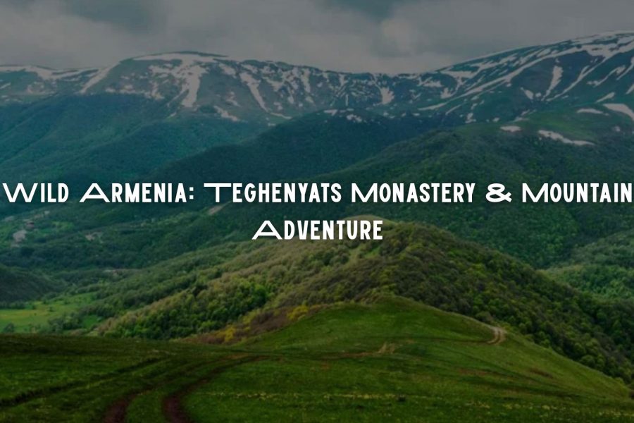 Wild Armenia: Teghenyats Monastery & Mountain Adventure